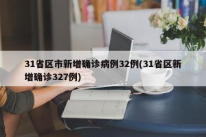 31省区市新增确诊病例32例(31省区新增确诊327例)