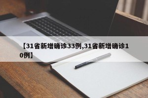 【31省新增确诊33例,31省新增确诊10例】
