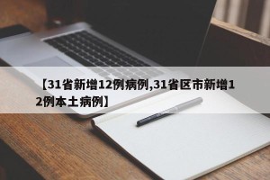【31省新增12例病例,31省区市新增12例本土病例】