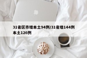 31省区市增本土94例/31省增144例本土126例