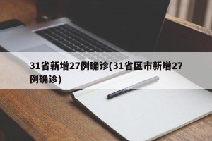 31省新增27例确诊(31省区市新增27例确诊)