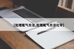 【处理尾气方法,处理尾气方法化学】