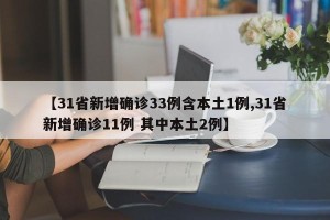 【31省新增确诊33例含本土1例,31省新增确诊11例 其中本土2例】