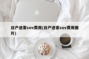 日产逍客suv费用(日产逍客suv费用图片)