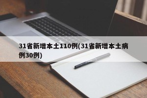 31省新增本土110例(31省新增本土病例30例)