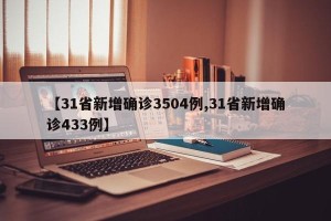 【31省新增确诊3504例,31省新增确诊433例】