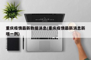 重庆疫情最新数据消息(重庆疫情最新消息新增一例)