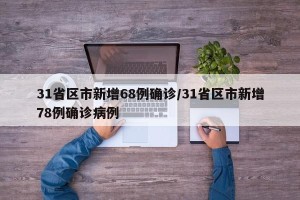31省区市新增68例确诊/31省区市新增78例确诊病例