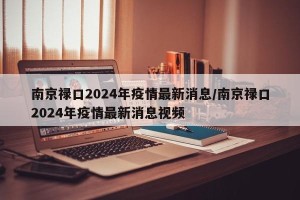 南京禄口2024年疫情最新消息/南京禄口2024年疫情最新消息视频