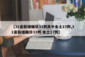 【31省新增确诊33例其中本土17例,31省新增确诊33例 本土17例】